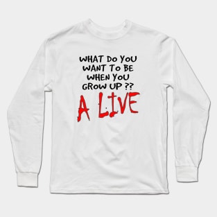 what do you want to be when you grow up? Long Sleeve T-Shirt